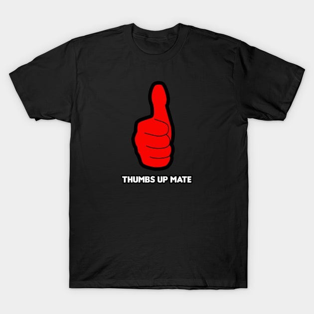 Thumbs Up Mate! T-Shirt by HellraiserDesigns